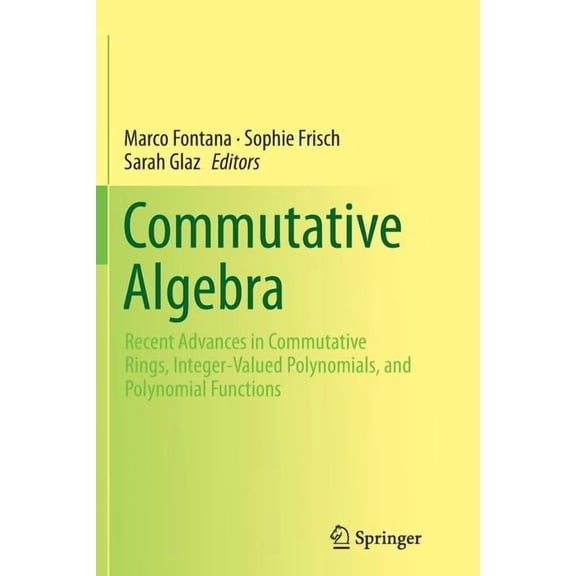 Commutative Algebra : Recent Advances in Commutative Rings, Integer-Valued Polynomials, and Polynomial Functions