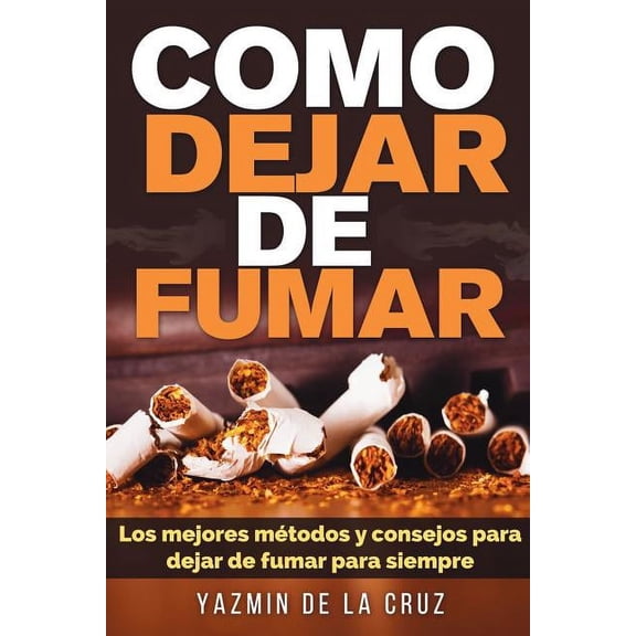 Como Dejar De Fumar: Los Mejores Mtodos y Consejos Para Dejar De Fumar Para Siempre (Paperback)