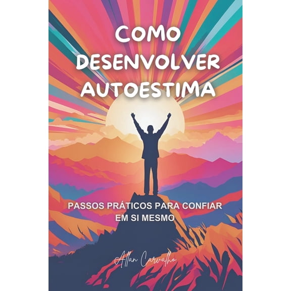 Como Desenvolver Autoestima: Passos Prticos para Confiar em Si Mesmo, (Paperback)
