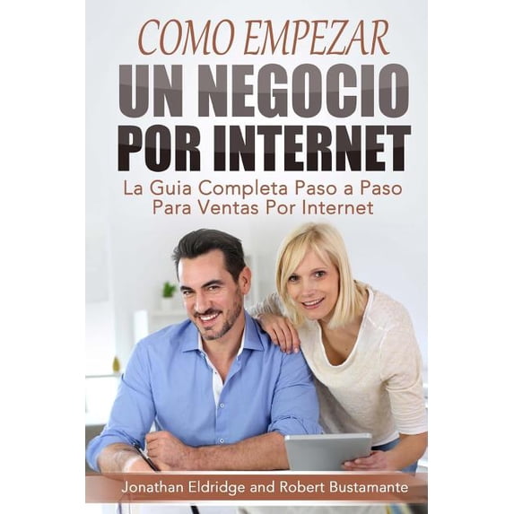 Como Empezar un Negocio Por Internet: La Guía Completa Paso a Paso Para Ventas Por Internet (Paperback) by Robert Bustamante, Jonathan Eldridge