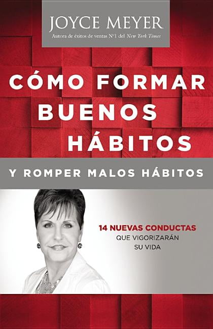 JOYCE MEYER Como Formar Buenos Habitos y Romper Malos Habitos : 14 Nuevas Conductas que Vigorizarn su vida (Paperback)