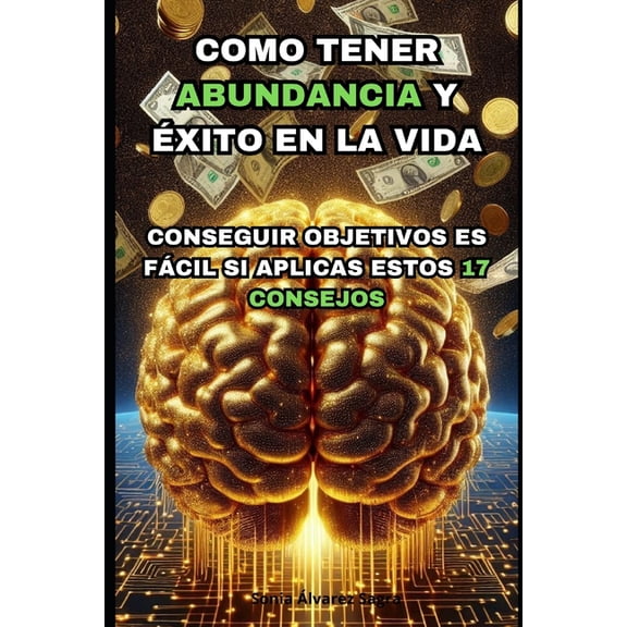 Como Tener Abundancia Y xito en la Vida. Conseguir objetivos es fcil si aplicas estos 17 consejos, (Paperback)
