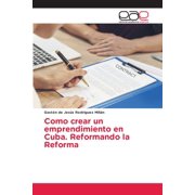 Como crear un emprendimiento en Cuba. Reformando la Reforma, Paperback