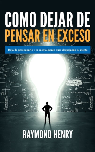 Como dejar de pensar en exceso: Deja de preocuparte y se mentalmente ...