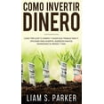thumbnail image 1 of Como invertir dinero : Cómo Triplicar Tu Dinero y Hacer Que Trabaje Para Ti. Opciones Para Invertir, Ingresos Pasivos, Minimizando El Riesgo, y Más (Hardcover), 1 of 1