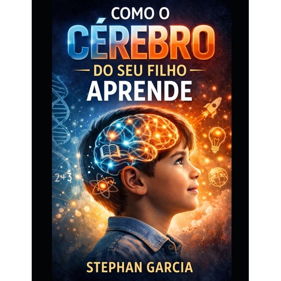 Como o Crebro do Seu Filho Aprende: Descubra como o crebro infantil influencia a aprendizagem e o desenvolvimento, (Paperback)