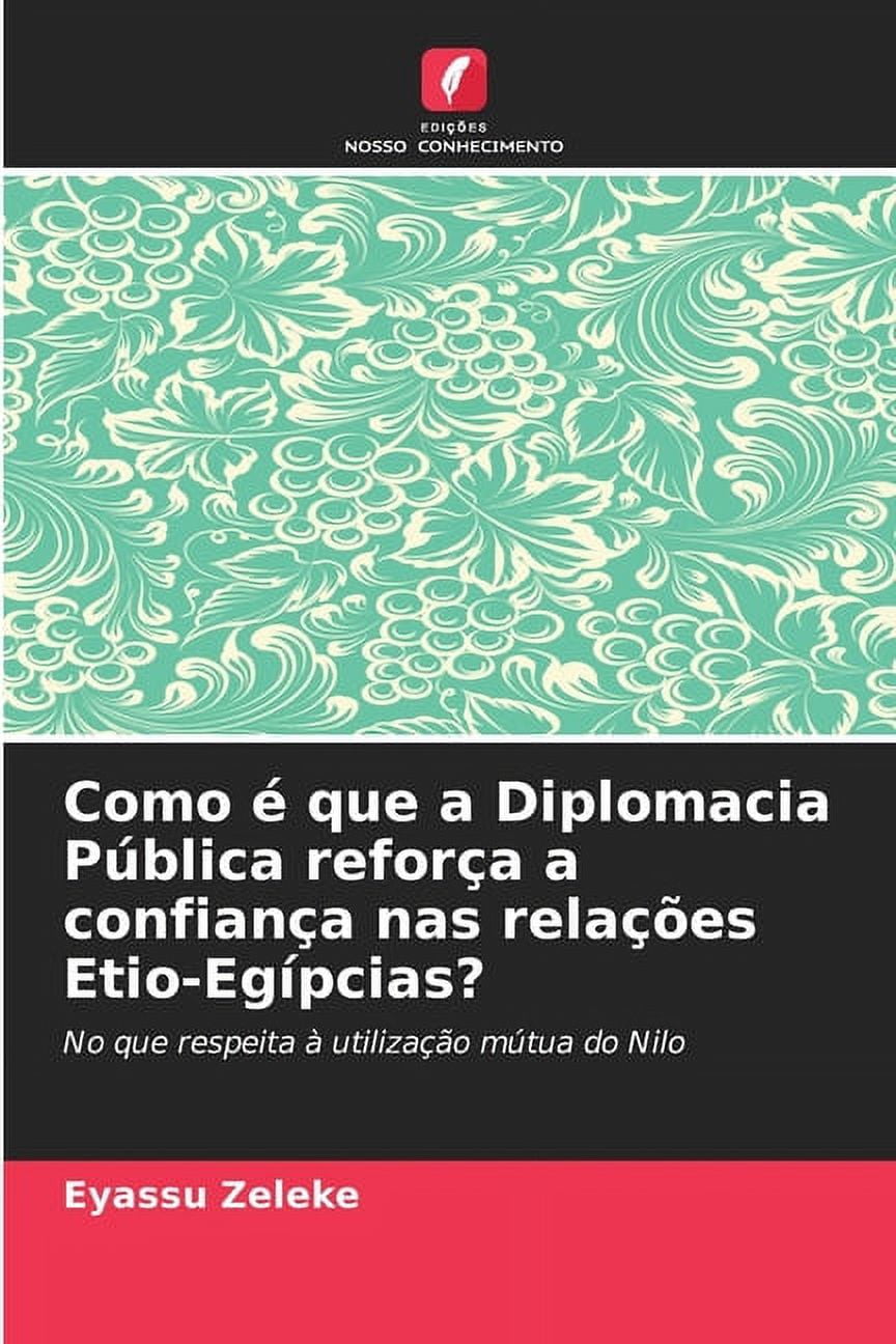Como Ã© que a Diplomacia PÃºblica reforÃ§a a confianÃ§a nas relaÃ§Ãµes Etio-EgÃ­pcias?, (Paperback)