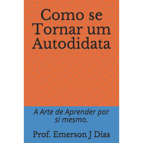 Como se Tornar um Autodidata: A Arte de Aprender por si mesmo. Paperback