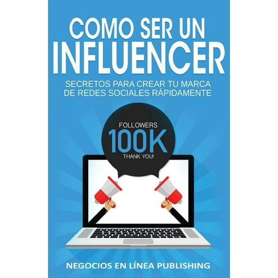 Como ser un Influencer: Secretos Para Crear tu Marca de Redes Sociales Rápidamente., (Paperback)
