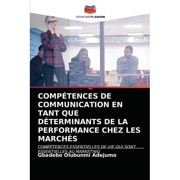 Compétences de Communication En Tant Que Déterminants de la Performance Chez Les Marchés (Paperback)