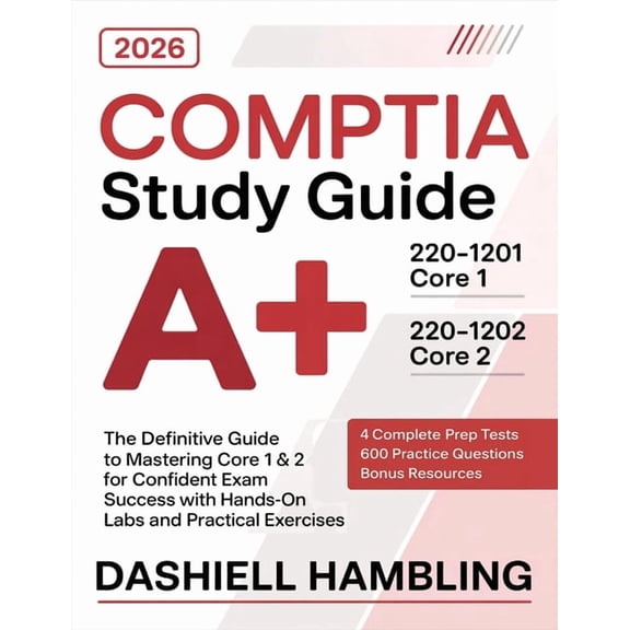 CompTIA A+ 220-1201 and 220-1202 Study Guide: The Definitive Guide to Mastering Core 1 & 2 for Confident Exam Success wi, (Paperback)