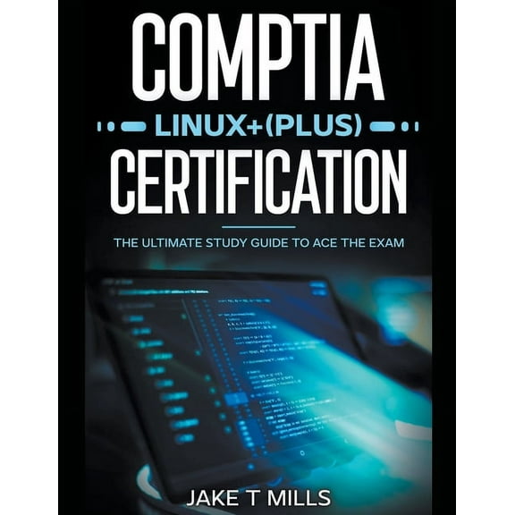 CompTIA Linux+ (Plus) Certification The Ultimate Study Guide to Ace the Exam, (Paperback)