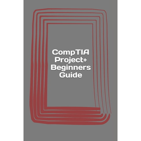 CompTIA Project+ Beginners Guide: Exam PK0-004 (Paperback)