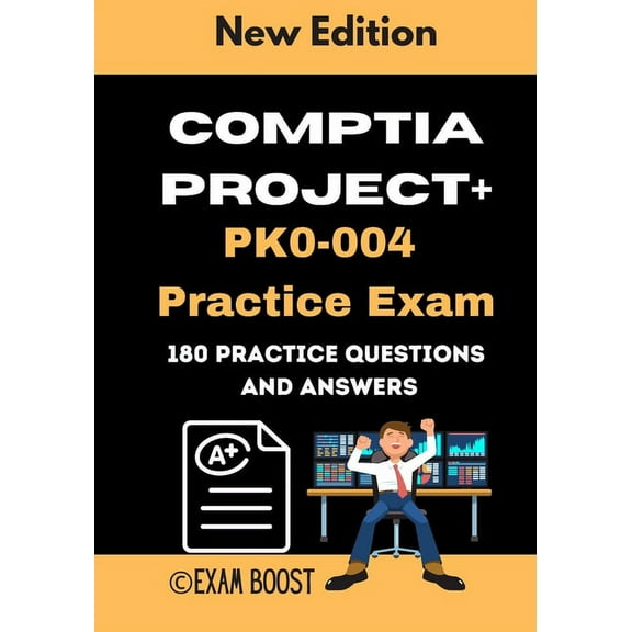 CompTIA Project+ PK0-004 Practice Exam: Actual New Exams Questions and Answers for CompTIA Project+ Certification, (Paperback)