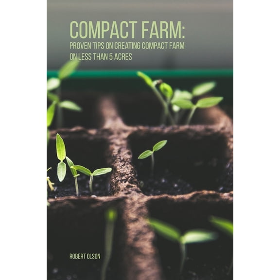 Compact Farm: Proven Tips on Creating Compact Farm on Less Than 5 Acres (Paperback)