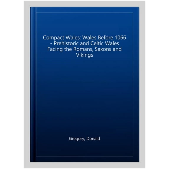 Compact Wales: Wales Before 1066 - Prehistoric and Celtic Wales Fac Donald Gregory (Paperback)