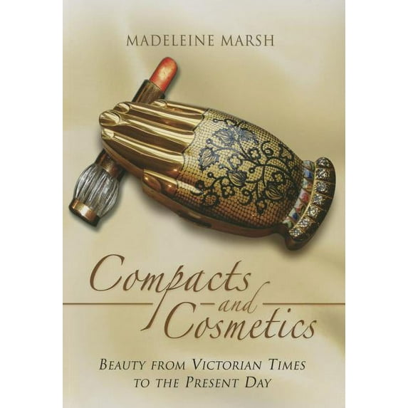 Compacts and Cosmetics: Beauty from Victorian Times to the Present Day (Paperback)