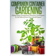 Companion Container Gardening Using Easy Companion Planting Techniques to Get More from Your Small Paperback by Gaia Rodale