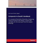 Companion to Goulds Handbook Or, synopsis of the birds of Australia. Containing nearly one-third of the whole, or abou, Paperback