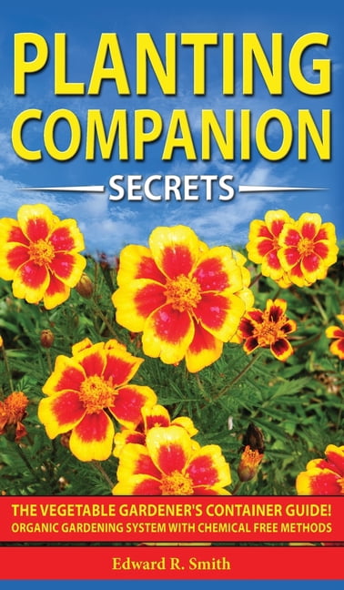Companion Planting Secrets: The Vegetable Gardener's Container Guide! Organic Gardening System with Chemical Free Method