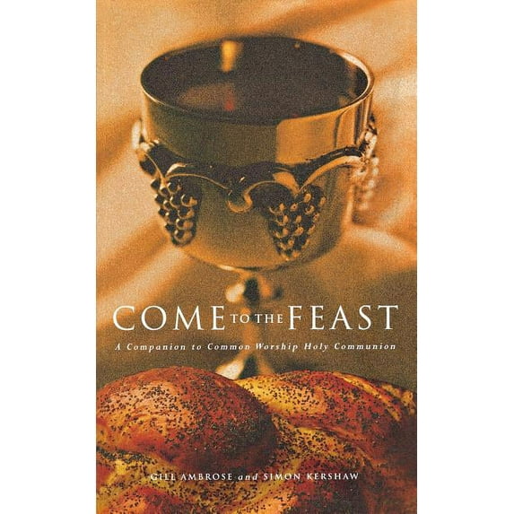 Companion to Holy Communion: Come to the Feast: A Companion to Holy Communion (Paperback)