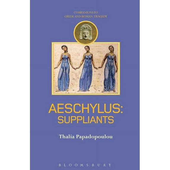 Companions to Greek and Roman Tragedy Aeschylus: Suppliants, (Paperback)