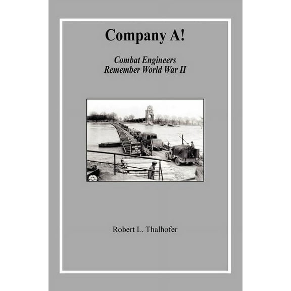 Company A!: Combat Engineers Remember World War II Paperback 1453525114 9781453525111 Robert L Thalhofer