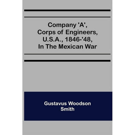 Company 'A', corps of engineers, U.S.A., 1846-'48, in the Mexican war, (Paperback)