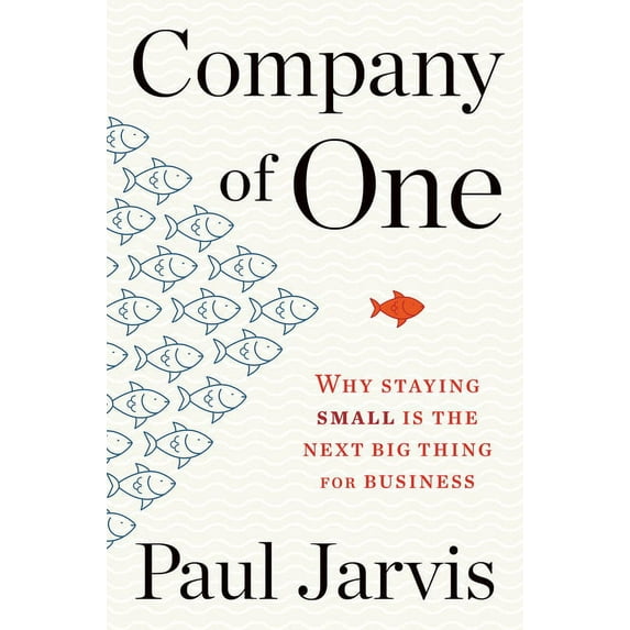 Company of One: Why Staying Small Is the Next Big Thing for Business (Hardcover)