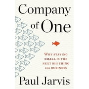 Company of One Why Staying Small Is the Next Big Thing for Business, Paperback