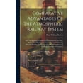 thumbnail image 1 of Comparative Advantages Of The Atmospheric Railway System: With An Appendix, Containing Experiments On The Tyler Hill Inclined Plane Of The Canterbury, 1 of 1