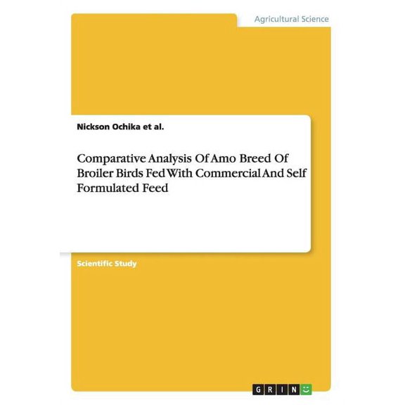Comparative Analysis Of Amo Breed Of Broiler Birds Fed With Commercial And Self Formulated Feed (Paperback)