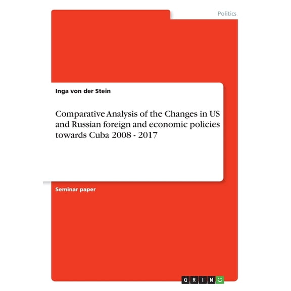 Comparative Analysis Of The Changes In Us And Russian Foreign And Economic Policies Towards Cuba 2008 - 2017