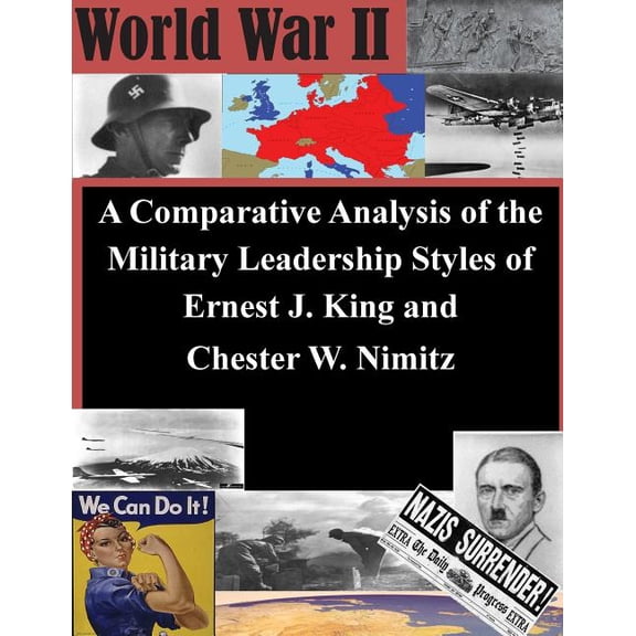 Comparative Analysis of the Military Leadership Styles of Ernest J. King and Chester W. Nimitz