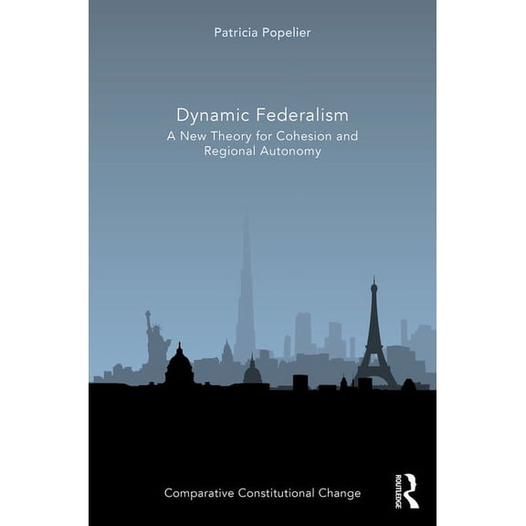 Comparative Constitutional Change Dynamic Federalism: A New Theory for Cohesion and Regional Autonomy, (Hardcover)