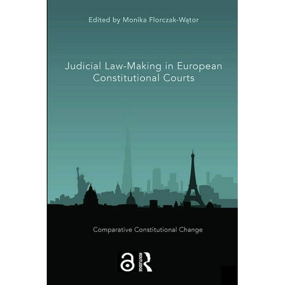 Comparative Constitutional Change Judicial Law-Making in European Constitutional Courts, (Paperback)