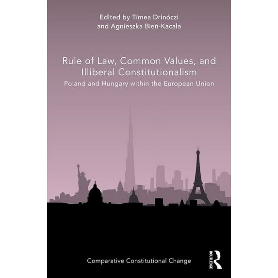 Comparative Constitutional Change Rule of Law, Common Values, and Illiberal Constitutionalism: Poland and Hungary within the European Union, (Hardcover)