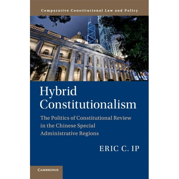 Comparative Constitutional Law and Polic Hybrid Constitutionalism: The Politics of Constitutional Review in the Chinese Special Administrative Regions, (Paperback)