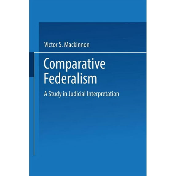 Comparative Federalism: A Study in Judicial Interpretation, (Paperback)