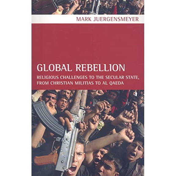 Pre-Owned Global Rebellion: Religious Challenges to the Secular State, from Christian Militias to al Qaeda (Volume 16) (Comparative Studies in Religion and Society)