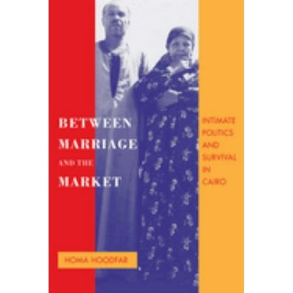 Pre-Owned Between Marriage and the Market: Intimate Politics and Survival in Cairo Volume 24 (Paperback) 0520208250 9780520208254
