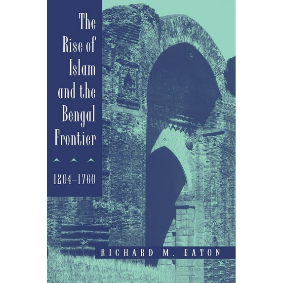 Comparative Studies on Muslim Societies The Rise of Islam and the Bengal Frontier, 1204-1760: Volume 17, Book 17, (Paperback)