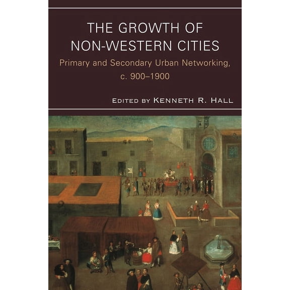 Comparative Urban Studies: The Growth of Non-Western Cities : Primary and Secondary Urban Networking, c. 9001900 (Hardcover)