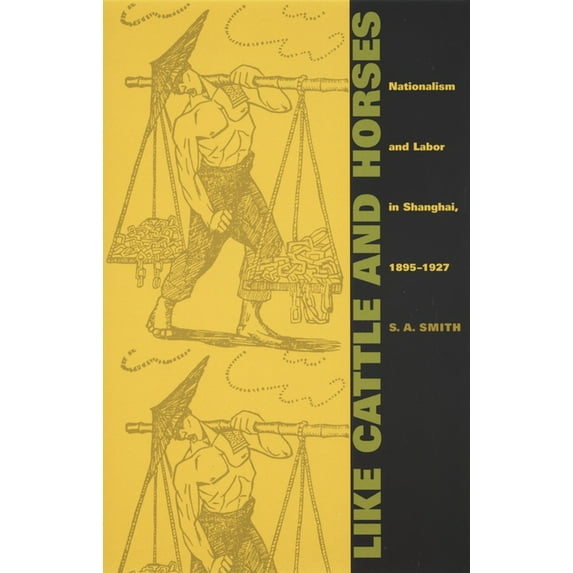 Comparative and International Working-Cl Like Cattle and Horses: Nationalism and Labor in Shanghai, 1895-1927, (Paperback)