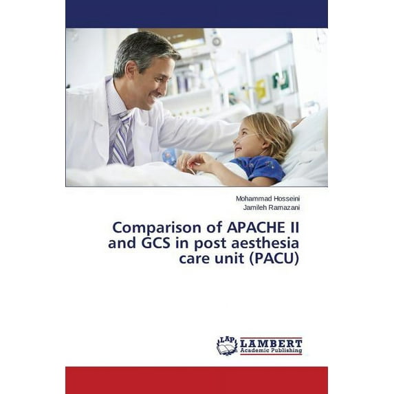 Comparison of APACHE II and GCS in post aesthesia care unit (PACU) (Paperback)