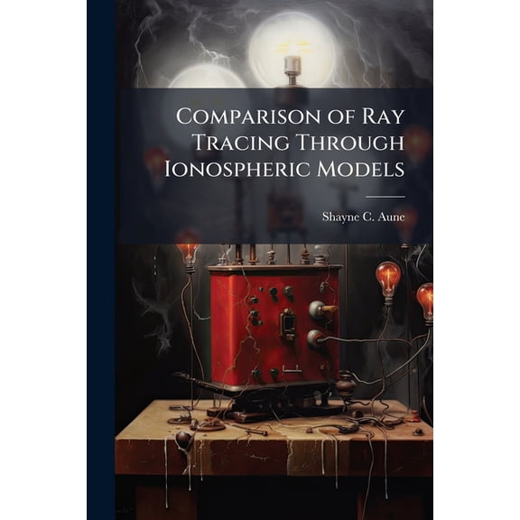 Comparison of Ray Tracing Through Ionospheric Models, (Paperback)