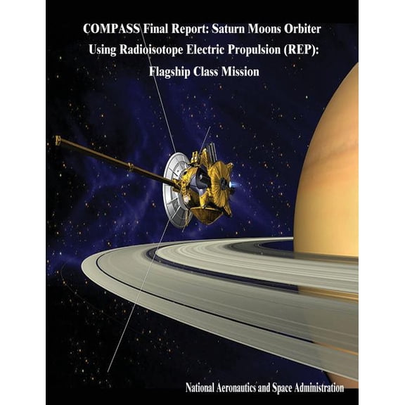 COMPASS Final Report: Saturn Moons Orbiter Using Radioisotope Electric Propulsion (REP): Flagship Class Mission (Paperback)