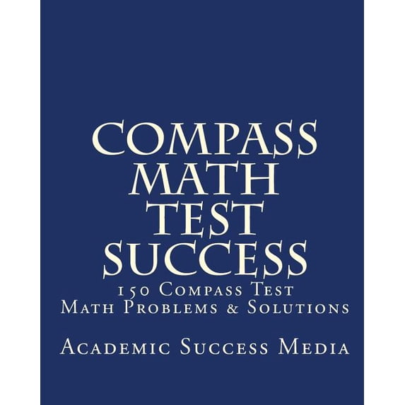 Compass Math Test Success: 150 Compass Math Problems & Solutions, (Paperback)