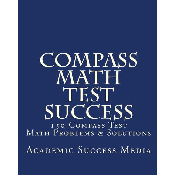 Compass Math Test Success: 150 Compass Math Problems & Solutions, (Paperback)