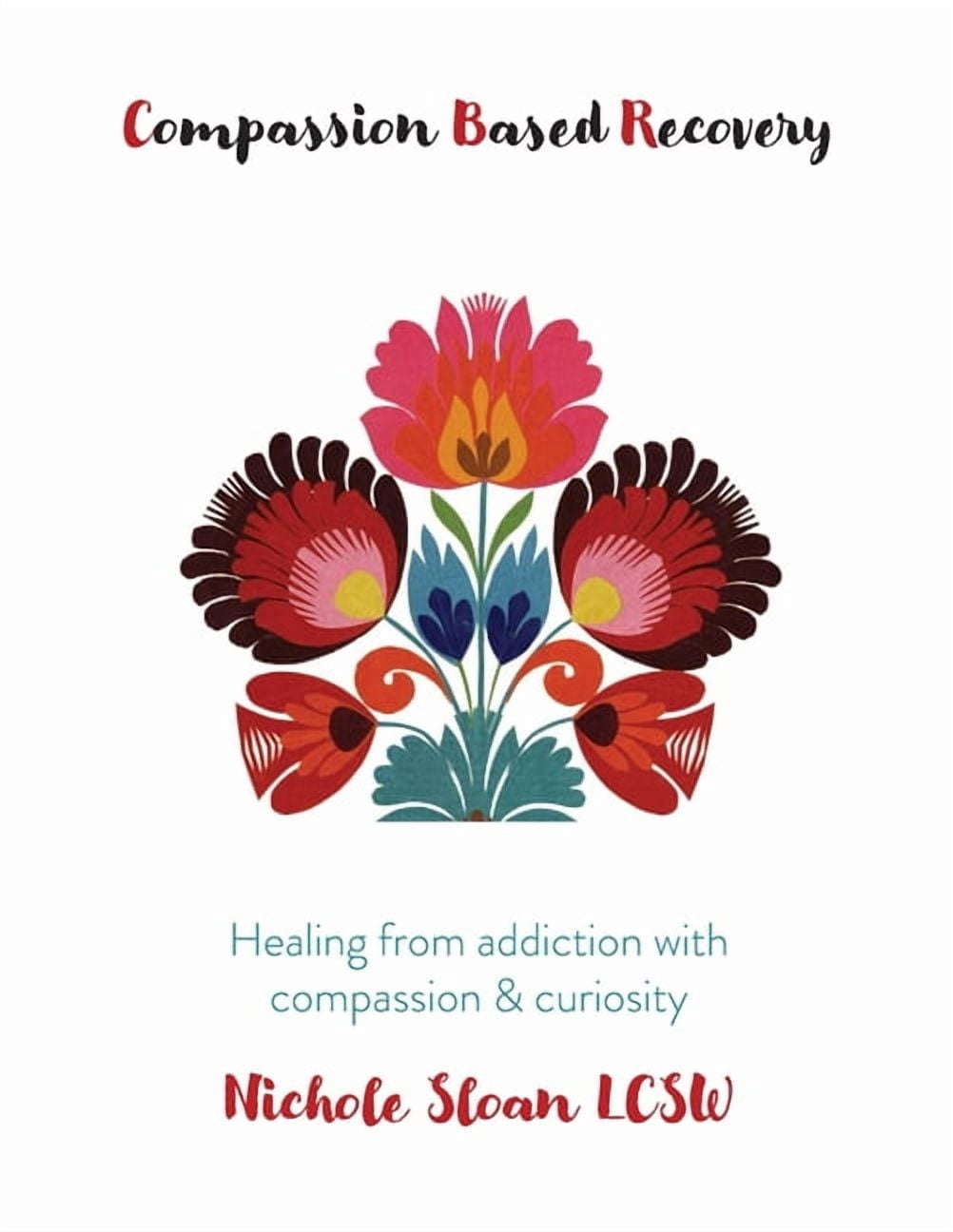 Compassion Based Recovery: Healing from addiction with compassion ...